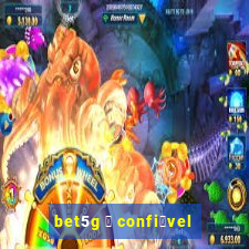 bet5g 茅 confi谩vel